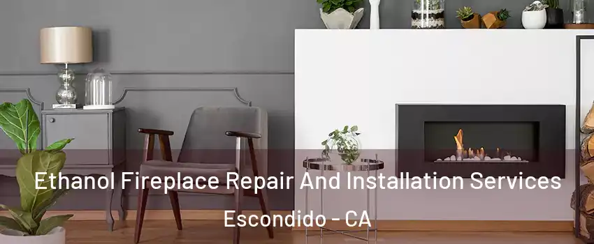 Ethanol Fireplace Repair And Installation Services Escondido - CA